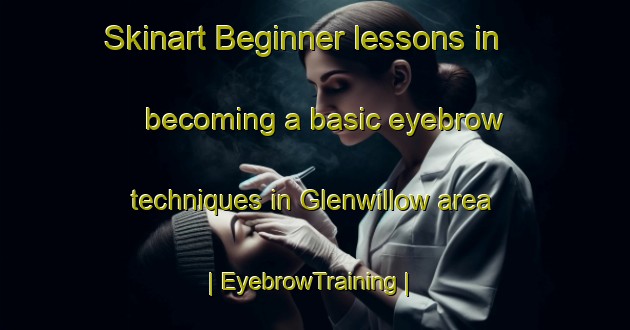 Skinart Beginner lessons in becoming a basic eyebrow techniques in Glenwillow area | EyebrowTraining | EyebrowClasses | SkinartTraining-United States